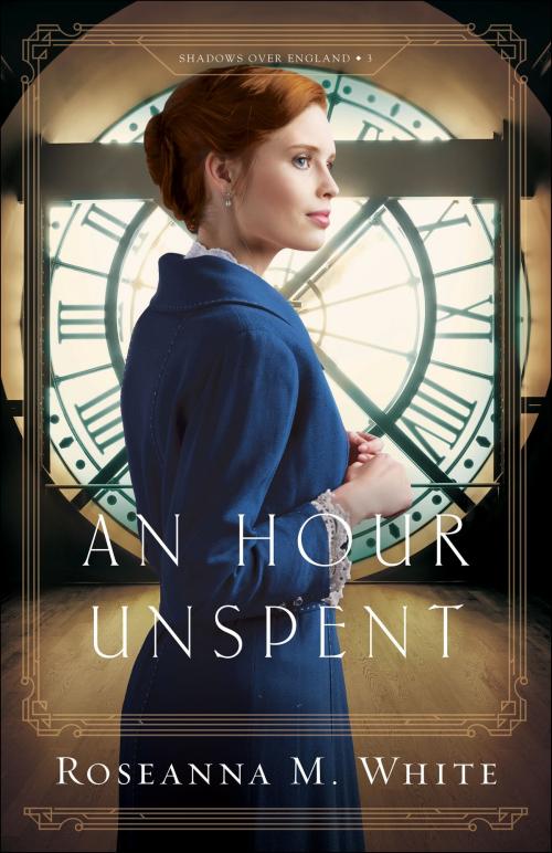 Cover of the book An Hour Unspent (Shadows Over England Book #3) by Roseanna M. White, Baker Publishing Group