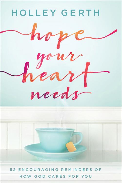 Cover of the book Hope Your Heart Needs by Holley Gerth, Baker Publishing Group