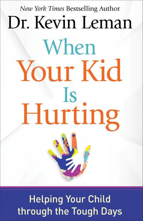 Cover of the book When Your Kid Is Hurting by Dr. Kevin Leman, Baker Publishing Group