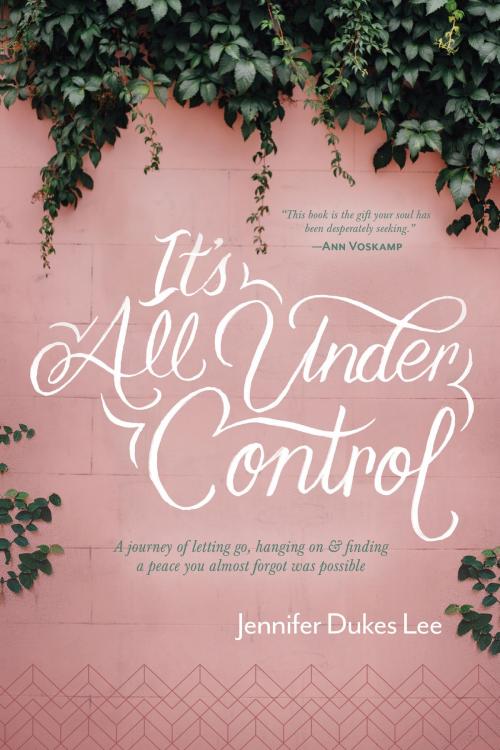 Cover of the book It's All Under Control by Jennifer Dukes Lee, Tyndale House Publishers, Inc.