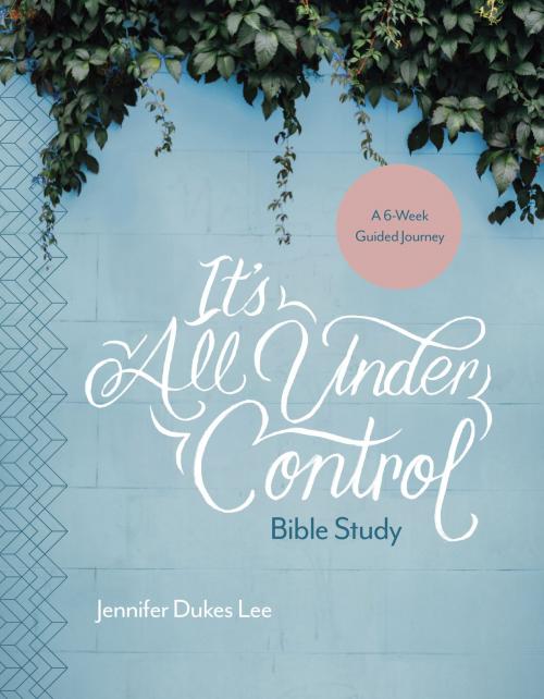 Cover of the book It's All Under Control Bible Study by Jennifer Dukes Lee, Tyndale House Publishers, Inc.