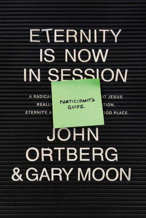 Cover of the book Eternity Is Now in Session Participant's Guide by John Ortberg, Gary Moon, Tyndale House Publishers, Inc.