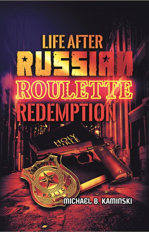 Cover of the book LIFE AFTER RUSSIAN ROULETTE: REDEMPTION by Michael Kaminski, FastPencil, Inc.