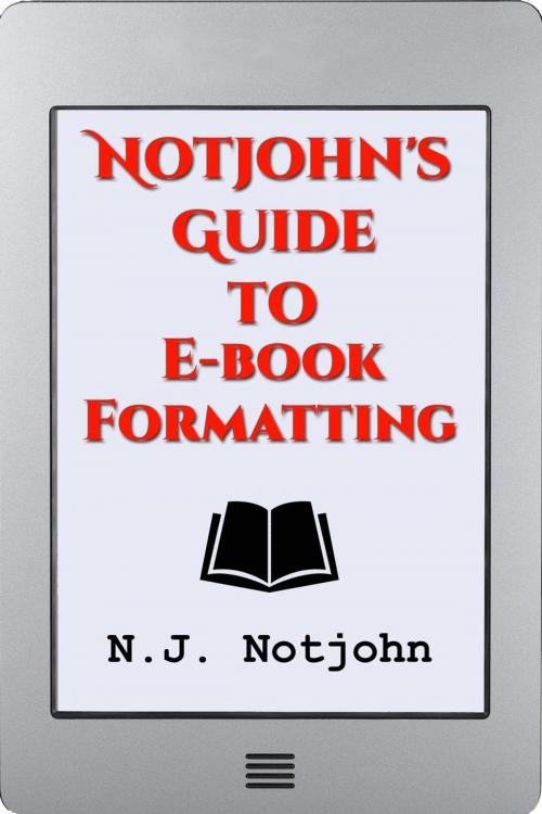 Cover of the book Notjohn's Guide to E-book Formatting: Ten Steps to Getting Your Book Ready to Sell Online, Digital and Paperback by N. J. Notjohn, Enjay Press