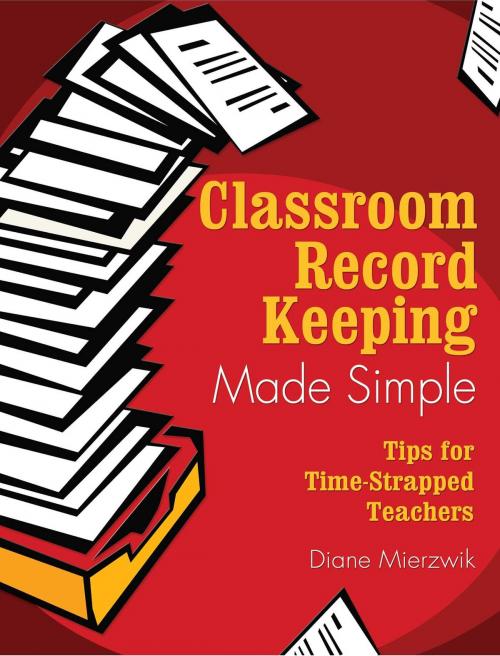 Cover of the book Classroom Record Keeping Made Simple by Diane Mierzwik, Skyhorse