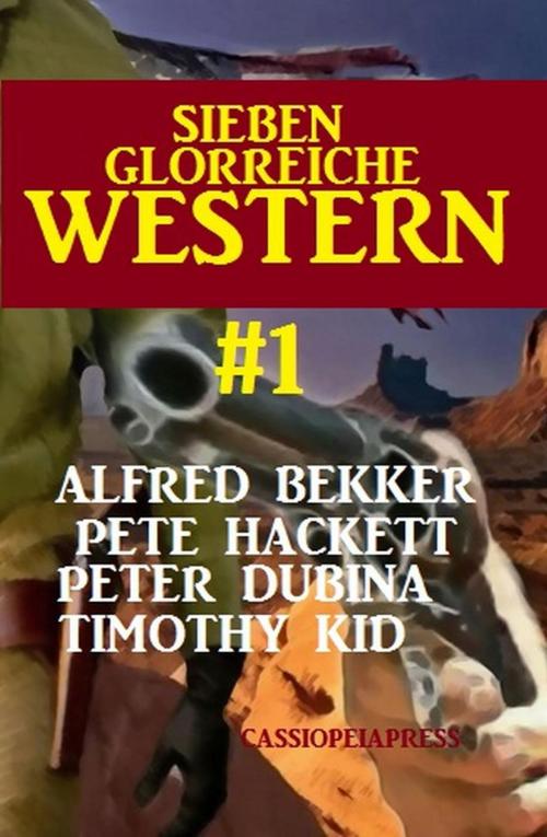Cover of the book Sieben glorreiche Western # 1: Cassiopeiapress Spannung by Alfred Bekker, Pete Hackett, Peter Dubina, Timothy Kid, Cassiopeiapress Extra Edition