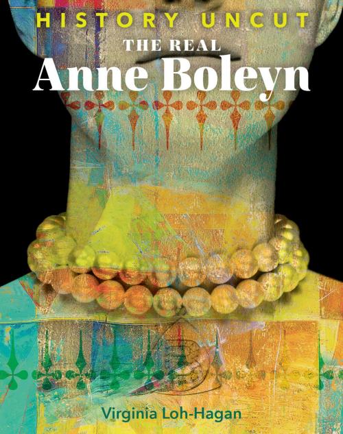 Cover of the book The Real Anne Boleyn by Virginia Loh-Hagan, 45th Parallel Press