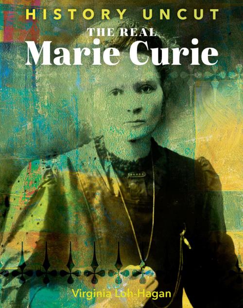 Cover of the book The Real Marie Curie by Virginia Loh-Hagan, 45th Parallel Press