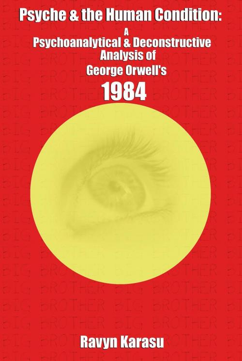 Cover of the book Psyche & the Human Condition: A Psychological & Deconstructive Analysis of George Orwell’s 1984 by Ravyn Karasu, Ravyn Karasu