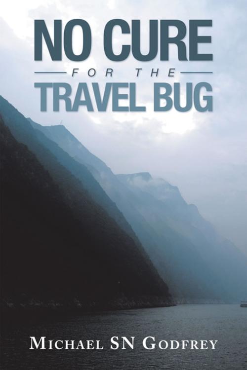 Cover of the book No Cure for the Travel Bug by Michael SN Godfrey, Partridge Publishing Singapore