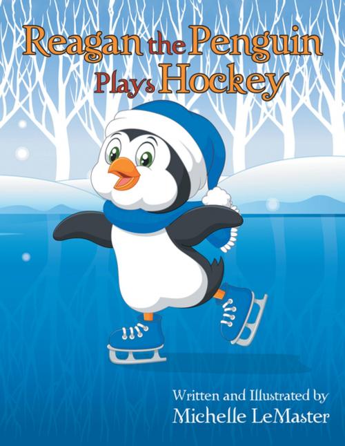 Cover of the book Reagan the Penguin Plays Hockey by Michelle LeMaster, AuthorHouse
