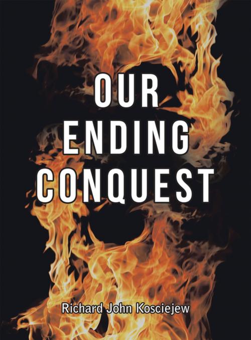 Cover of the book Our Ending Conquest by Richard John Kosciejew, AuthorHouse