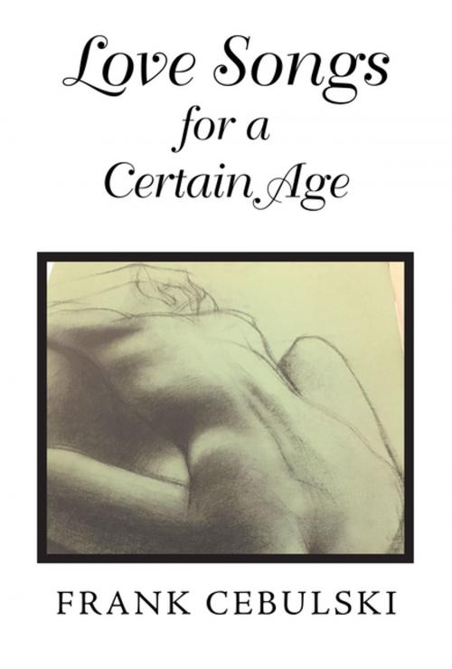 Cover of the book Love Songs for a Certain Age by Frank Cebulski, AuthorHouse