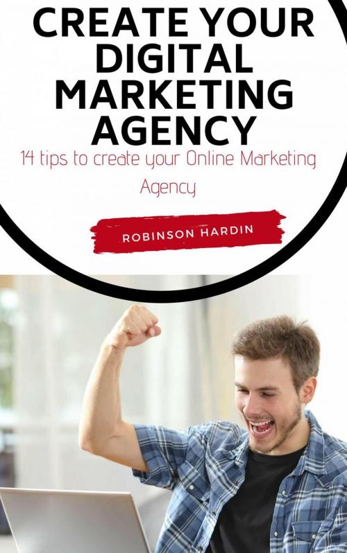 Cover of the book Create your Digital Marketing Agency - 14 tips to create your Online Marketing Agency by Robinson Hardin, RFC EDITORIAL