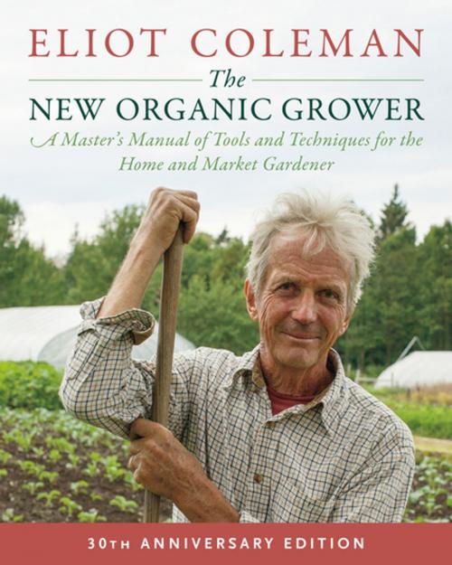 Cover of the book The New Organic Grower, 3rd Edition by Eliot Coleman, Chelsea Green Publishing