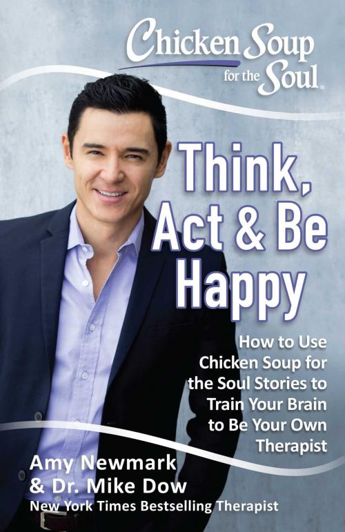 Cover of the book Chicken Soup for the Soul: Think, Act, & Be Happy by Amy Newmark, Chicken Soup for the Soul