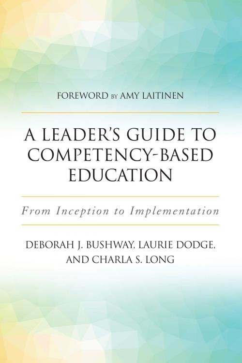 Cover of the book A Leader's Guide to Competency-Based Education by Deborah J. Bushway, Laurie Dodge, Charla S. Long, Stylus Publishing