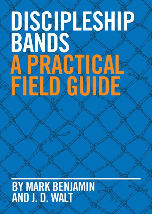 Cover of the book Discipleship Bands: A Practical Field Guide by Mark Benjamin, John David Walt, Asbury Seedbed Publishing