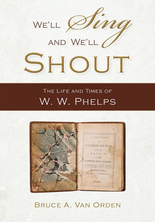 Cover of the book "We'll Sing and We'll Shout": The Life and Times of W. W. Phelps by Van Orden, Bruce A., Deseret Book Company