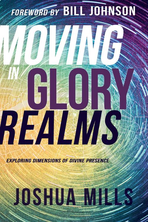Cover of the book Moving in Glory Realms by Joshua Mills, Whitaker House