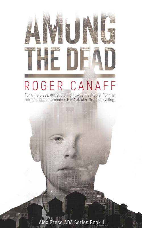 Cover of the book Among the Dead: For a helpless, autistic child, it was inevitable. For the prime suspect, a choice. by Roger Canaff, Waldorf Publishing