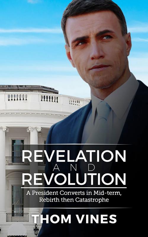 Cover of the book Revelation and Revolution - A President Converts in Mid-term - Rebirth or Catastrophe by Thom Vines, Waldorf Publishing