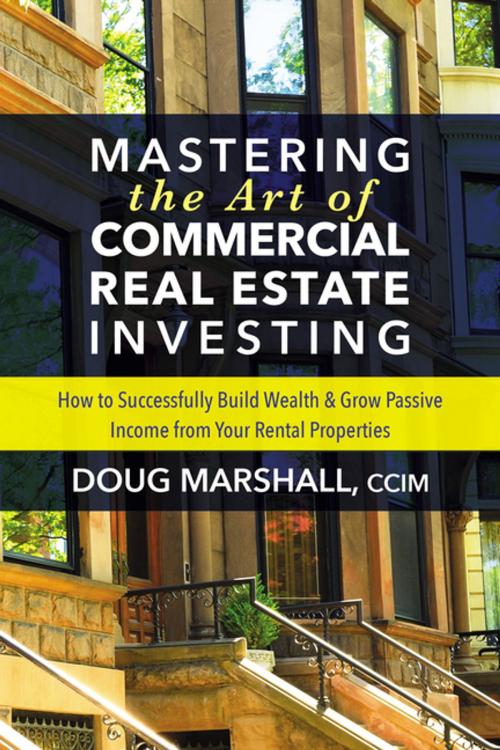 Cover of the book Mastering the Art of Commercial Real Estate Investing by Doug Marshall, CCIM, Morgan James Publishing