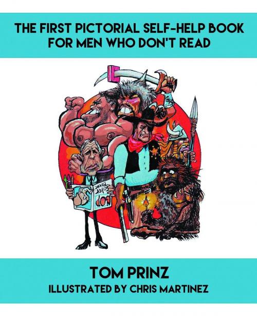 Cover of the book The First Pictorial Self Help Book for Men Who Don't Read by Tom Prinz, Westwood Books Publishing LLC