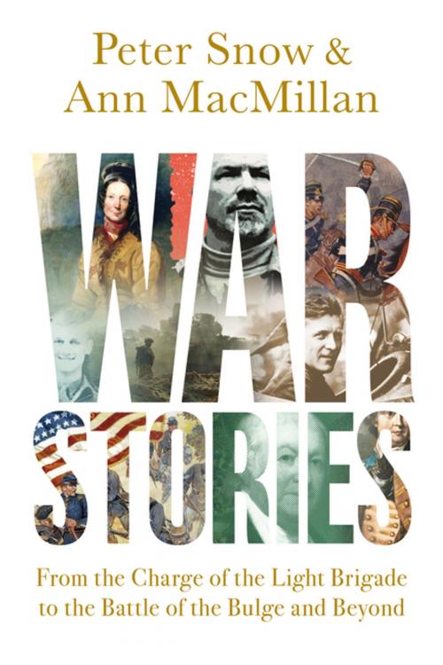 Cover of the book War Stories: From the Charge of the Light Brigade to the Battle of the Bulge and Beyond by Ann MacMillan, Peter Snow, Pegasus Books