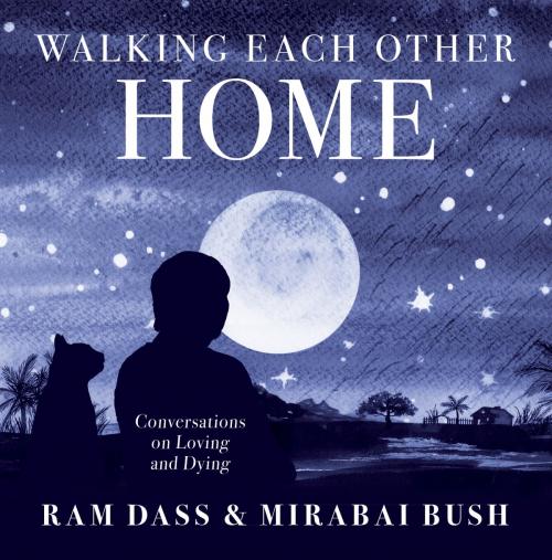Cover of the book Walking Each Other Home by Ram Dass, Mirabai Bush, Sounds True