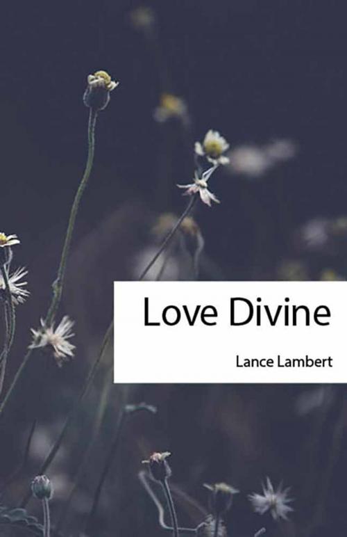 Cover of the book Love Divine by Lance Lambert, Lance Lambert Ministries, Inc.