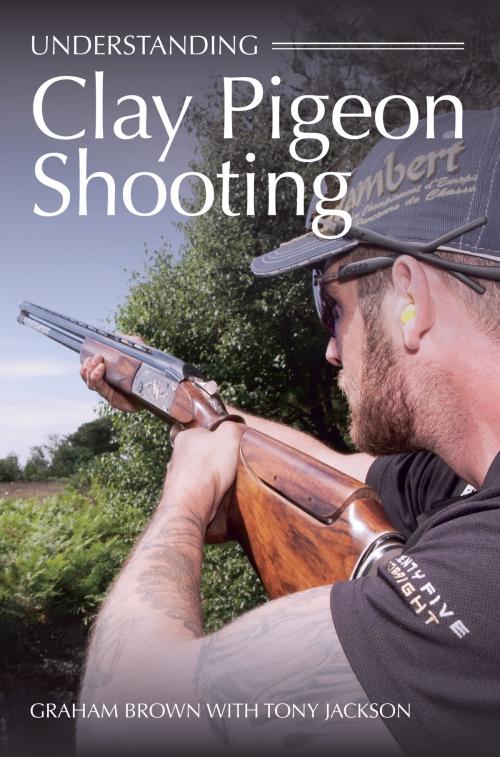 Cover of the book Understanding Clay Pigeon Shooting by Graham Brown, Tony Jackson, Crowood