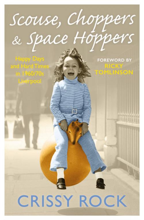 Cover of the book Scouse, Choppers & Space Hoppers - A Liverpool Life of Happy Days and Hard Times by Crissy Rock, John Blake Publishing