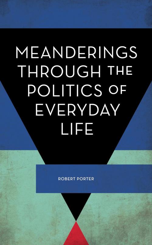 Cover of the book Meanderings Through the Politics of Everyday Life by Robert Porter, Rowman & Littlefield International