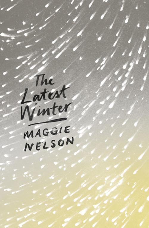 Cover of the book The Latest Winter by Maggie Nelson, Zed Books