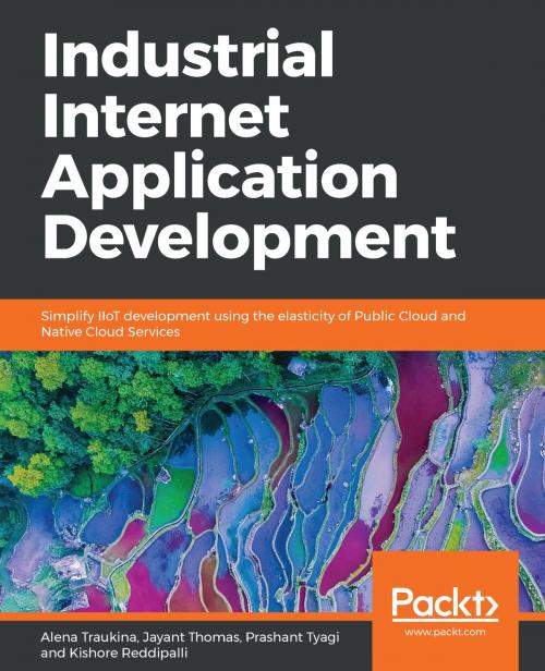 Cover of the book Industrial Internet Application Development by Prashant Tyagi, Jayant Thomas, Alena Traukina, Kishore Reddipalli, Packt Publishing