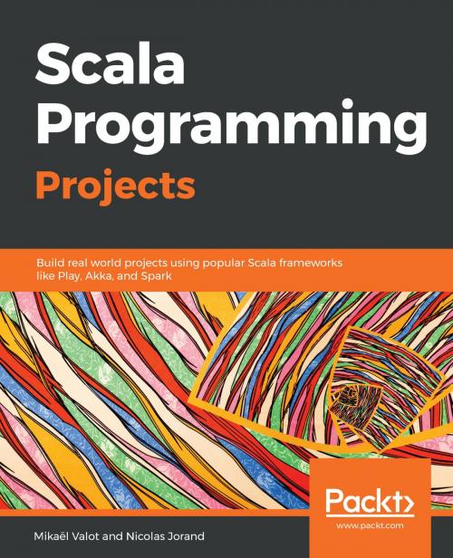 Cover of the book Scala Programming Projects by Nicolas Jorand, Mikael Valot, Packt Publishing