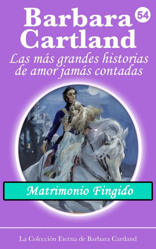 Cover of the book 54. Matrimonio Fingido by Barbara Cartland, Barbara Cartland Ebooks Ltd