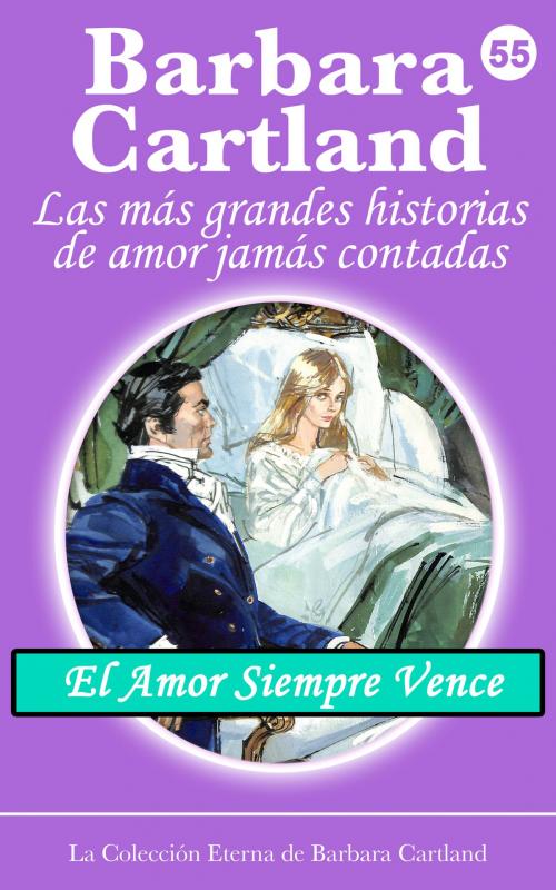 Cover of the book 55. El Amor Siempre Vence by Barbara Cartland, Barbara Cartland Ebooks Ltd