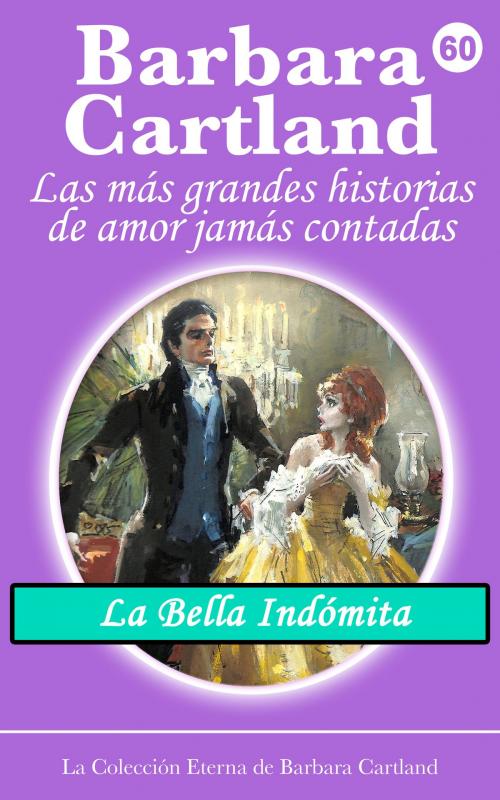 Cover of the book 60. La Bella Indomita by Barbara Cartland, Barbara Cartland Ebooks Ltd