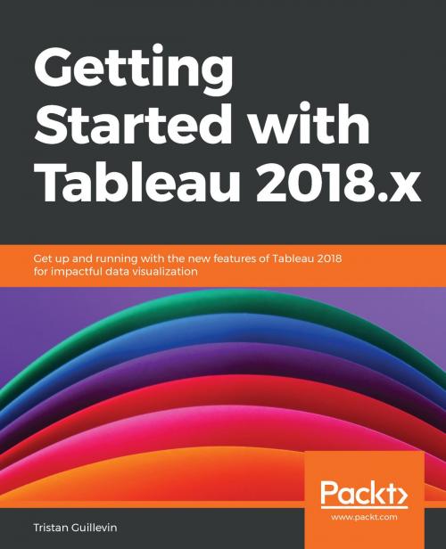 Cover of the book Getting Started with Tableau 2018.x by Tristan Guillevin, Packt Publishing
