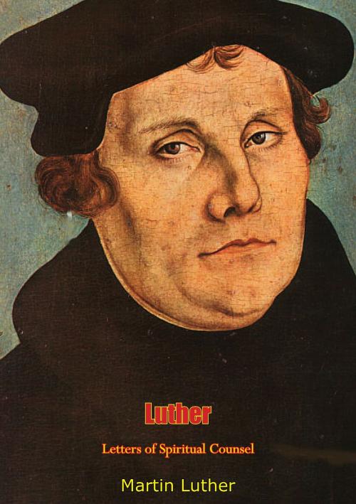 Cover of the book Luther: Letters of Spiritual Counsel by Martin Luther, Papamoa Press