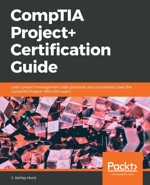 Cover of the book CompTIA Project+ Certification Guide by J. Ashley Hunt, Packt Publishing