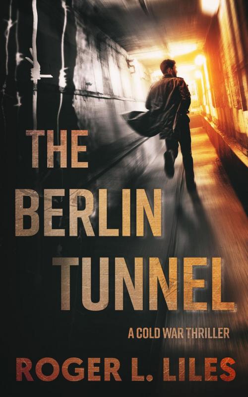 Cover of the book The Berlin Tunnel--A Cold War Thriller by Roger Liles, Acorn Publishing