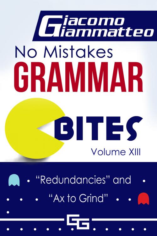 Cover of the book No Mistakes Grammar Bites Volume XIII, “Redundancies” and “Ax to Grind” by Giacomo Giammatteo, Giacomo Giammatteo