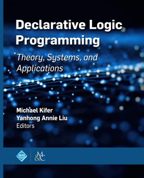 Cover of the book Declarative Logic Programming by Michael Kifer, Yanhong Annie Liu, Association for Computing Machinery and Morgan & Claypool Publishers