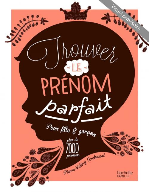 Cover of the book Trouver le prénom parfait by Pierre-Valéry Archassal, Hachette Pratique