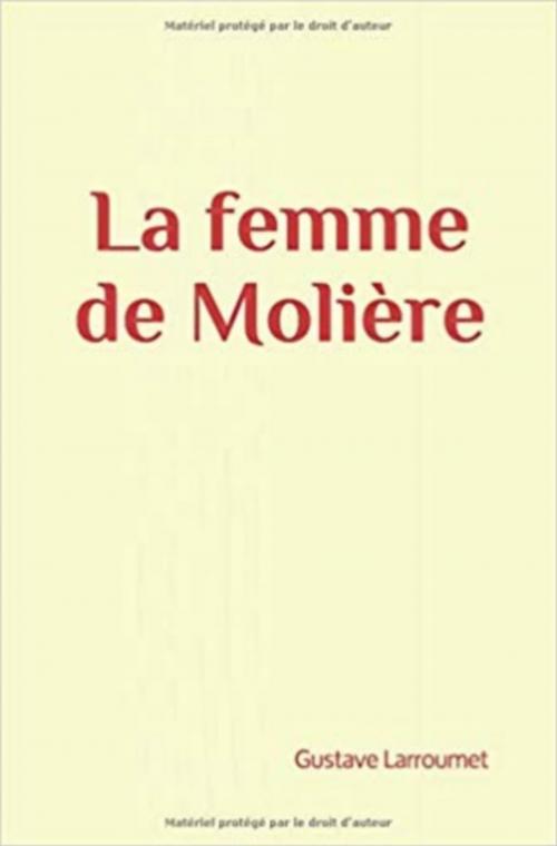 Cover of the book La femme de Molière by Gustave Larroumet, Collection les Grands Auteurs, Editions Le Mono