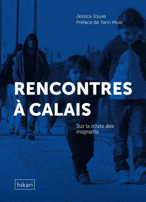 Cover of the book Rencontres à Calais by Jessica Jouve, Yann Moix, Hikari Editions