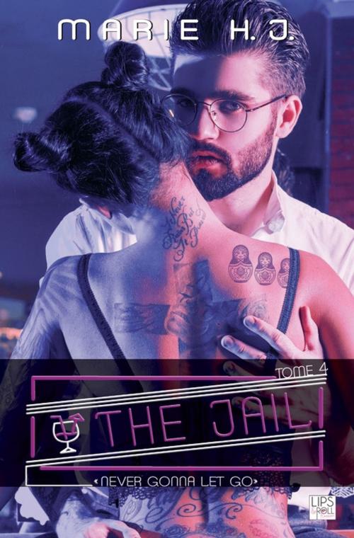Cover of the book The Jail - Tome 4 - "Never gonna let go" by Marie H. J., Lips & Co. Editions